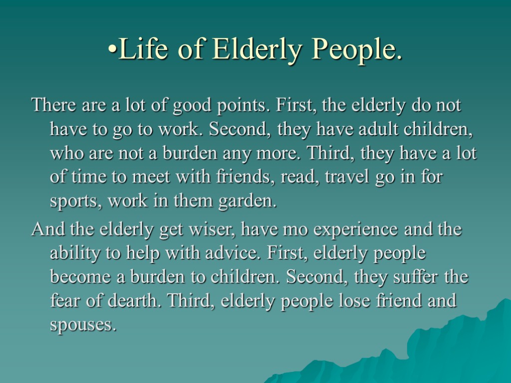 Life of Elderly People. There are a lot of good points. First, the elderly